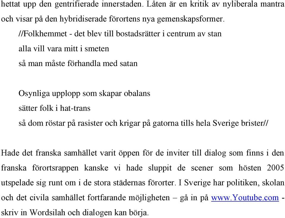 röstar på rasister och krigar på gatorna tills hela Sverige brister// Hade det franska samhället varit öppen för de inviter till dialog som finns i den franska förortsrappen kanske vi hade