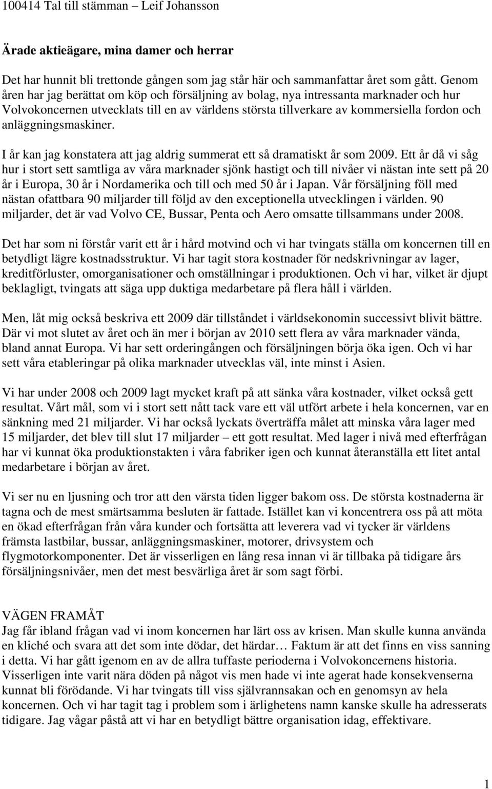 anläggningsmaskiner. I år kan jag konstatera att jag aldrig summerat ett så dramatiskt år som 2009.