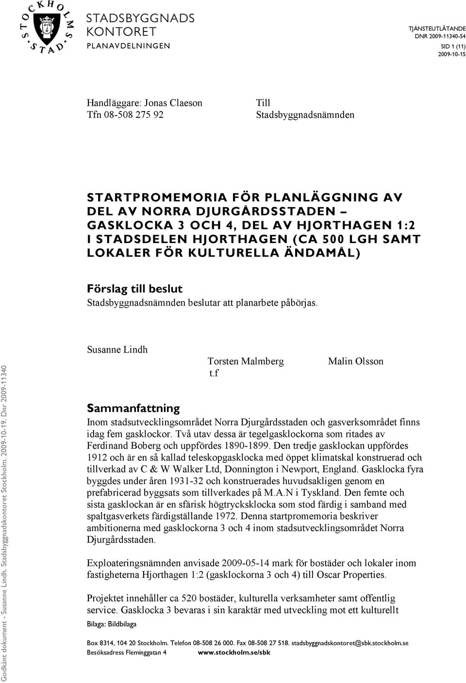 Susanne Lindh Bilaga: Bildbilaga Torsten Malmberg t.f Malin Olsson Sammanfattning Inom stadsutvecklingsområdet Norra Djurgårdsstaden och gasverksområdet finns idag fem gasklockor.