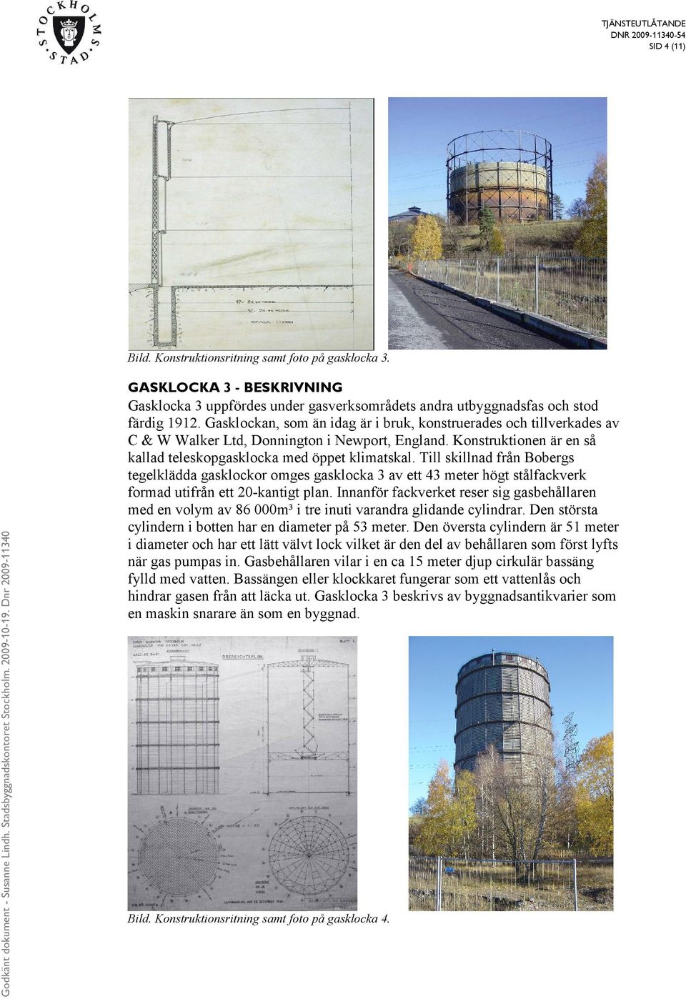 Till skillnad från Bobergs tegelklädda gasklockor omges gasklocka 3 av ett 43 meter högt stålfackverk formad utifrån ett 20-kantigt plan.