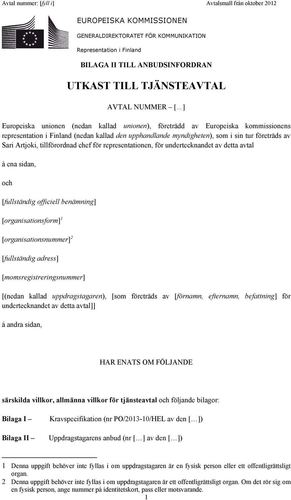 Artjoki, tillförordnad chef för representationen, för undertecknandet av detta avtal å ena sidan, och [fullständig officiell benämning] [organisationsform] 1 [organisationsnummer] 2 [fullständig