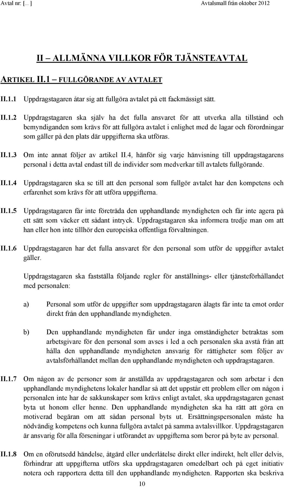 1 Uppdragstagaren åtar sig att fullgöra avtalet på ett fackmässigt sätt. II.1.2 Uppdragstagaren ska själv ha det fulla ansvaret för att utverka alla tillstånd och bemyndiganden som krävs för att