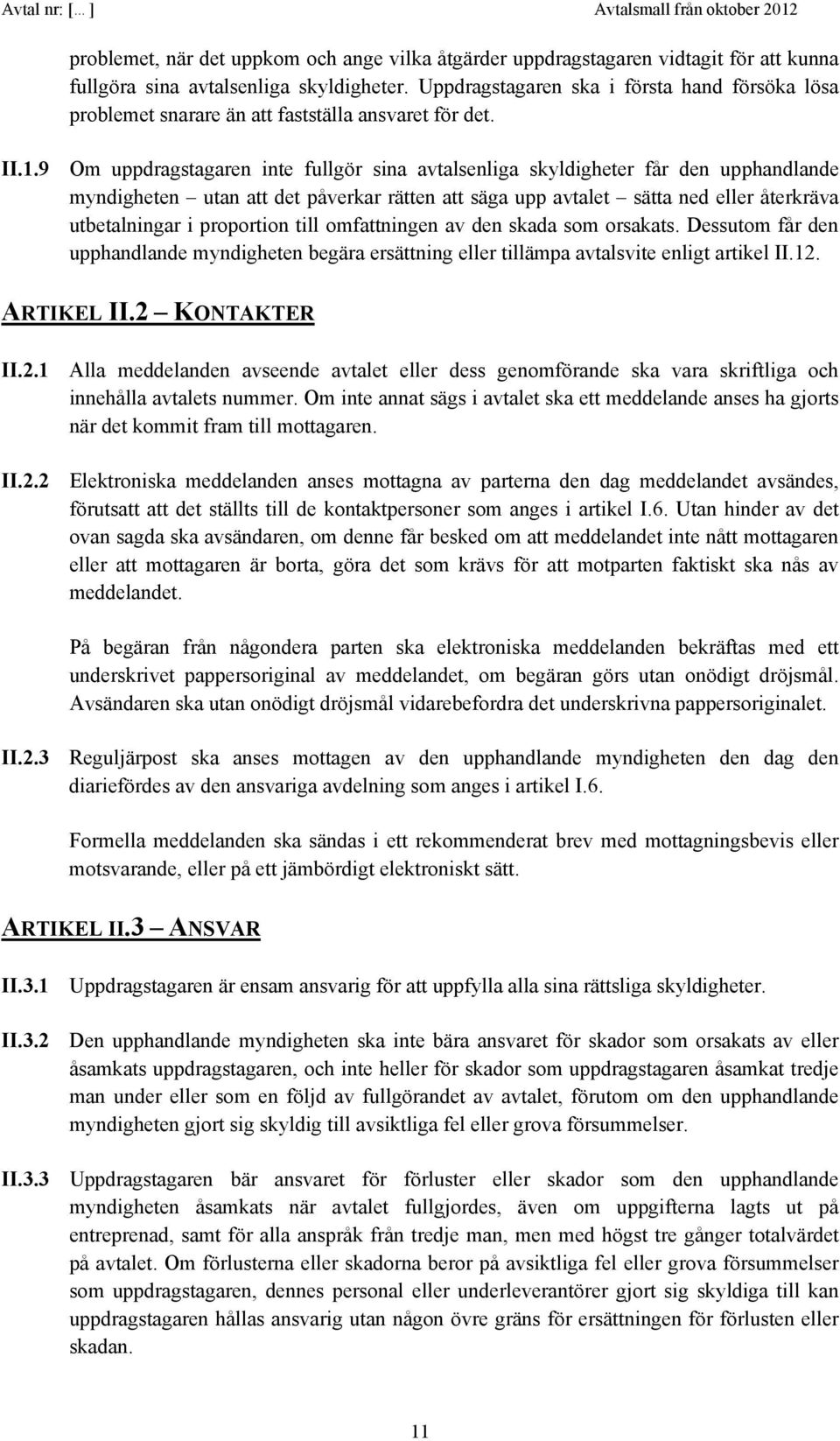 9 Om uppdragstagaren inte fullgör sina avtalsenliga skyldigheter får den upphandlande myndigheten utan att det påverkar rätten att säga upp avtalet sätta ned eller återkräva utbetalningar i