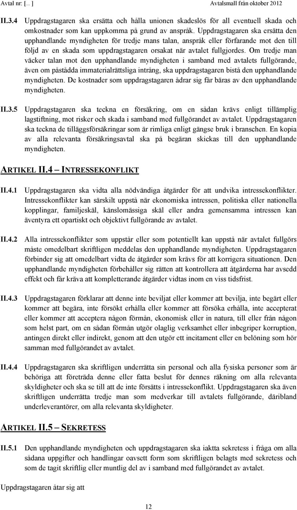 Om tredje man väcker talan mot den upphandlande myndigheten i samband med avtalets fullgörande, även om påstådda immaterialrättsliga intrång, ska uppdragstagaren bistå den upphandlande myndigheten.