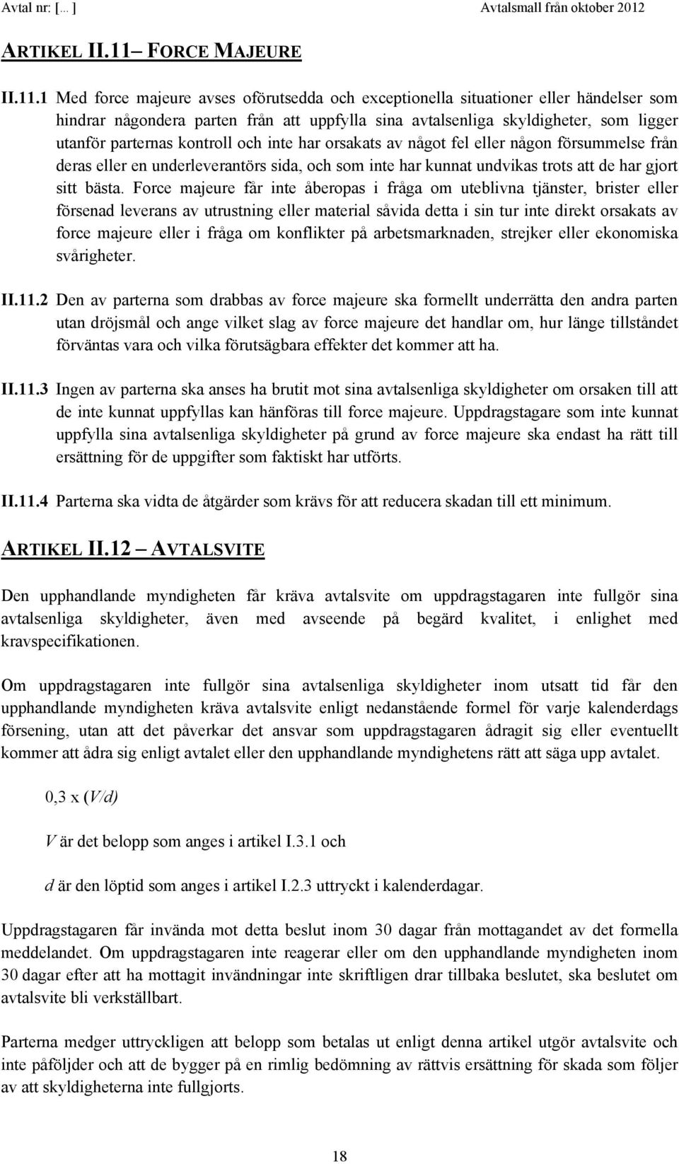 1 Med force majeure avses oförutsedda och exceptionella situationer eller händelser som hindrar någondera parten från att uppfylla sina avtalsenliga skyldigheter, som ligger utanför parternas