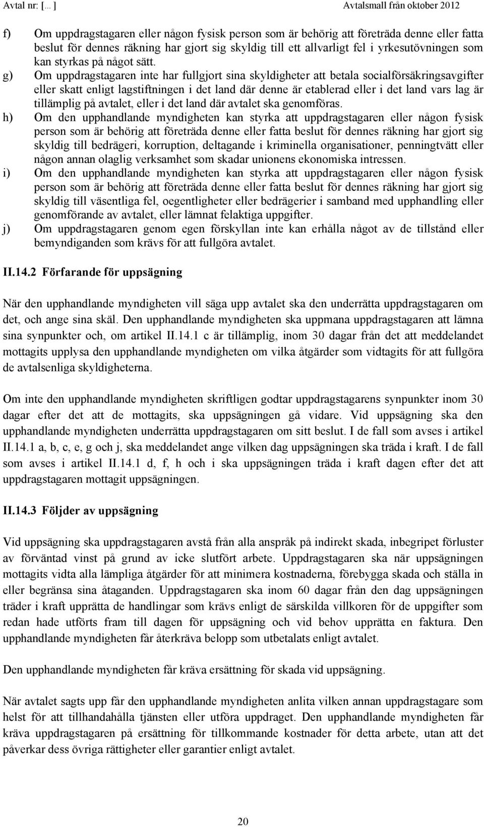 g) Om uppdragstagaren inte har fullgjort sina skyldigheter att betala socialförsäkringsavgifter eller skatt enligt lagstiftningen i det land där denne är etablerad eller i det land vars lag är