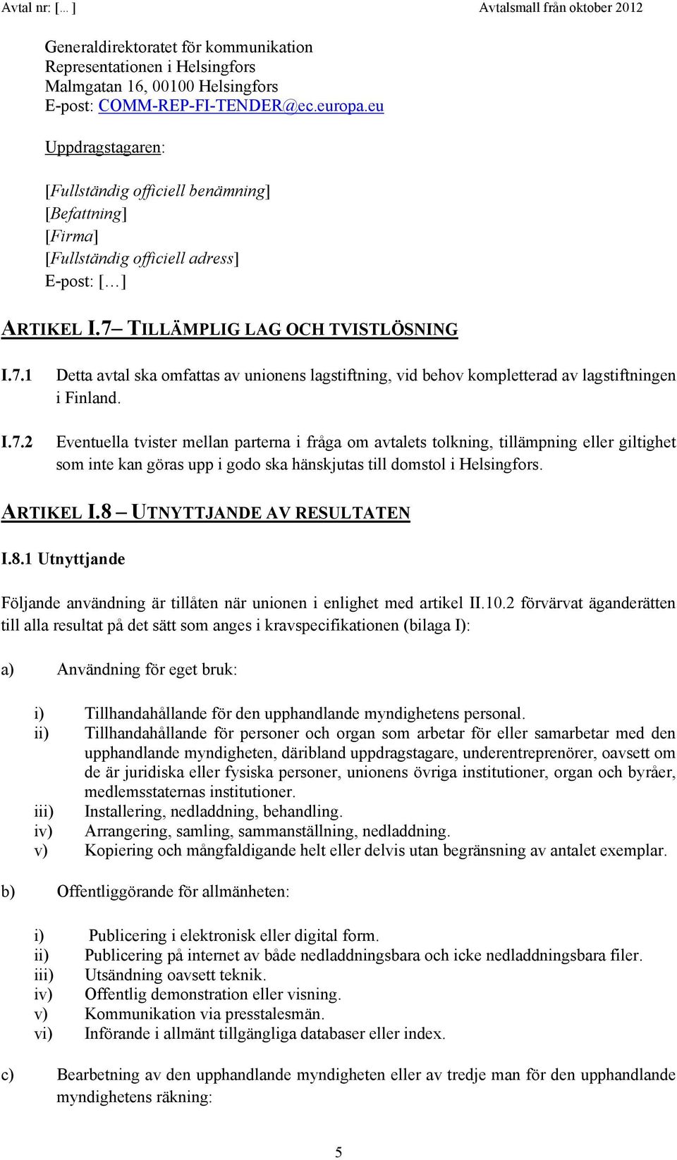 TILLÄMPLIG LAG OCH TVISTLÖSNING I.7.1 I.7.2 Detta avtal ska omfattas av unionens lagstiftning, vid behov kompletterad av lagstiftningen i Finland.