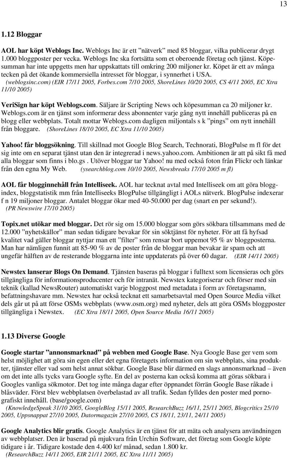 com) (EIR 17/11 2005, Forbes.com 7/10 2005, ShoreLines 10/20 2005, CS 4/11 2005, EC Xtra 11/10 2005) VeriSign har köpt Weblogs.