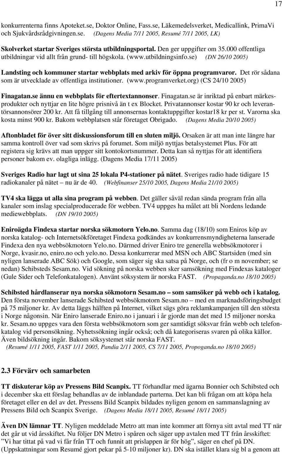 se) (DN 26/10 2005) Landsting och kommuner startar webbplats med arkiv för öppna programvaror. Det rör sådana som är utvecklade av offentliga institutioner. (www.programverket.