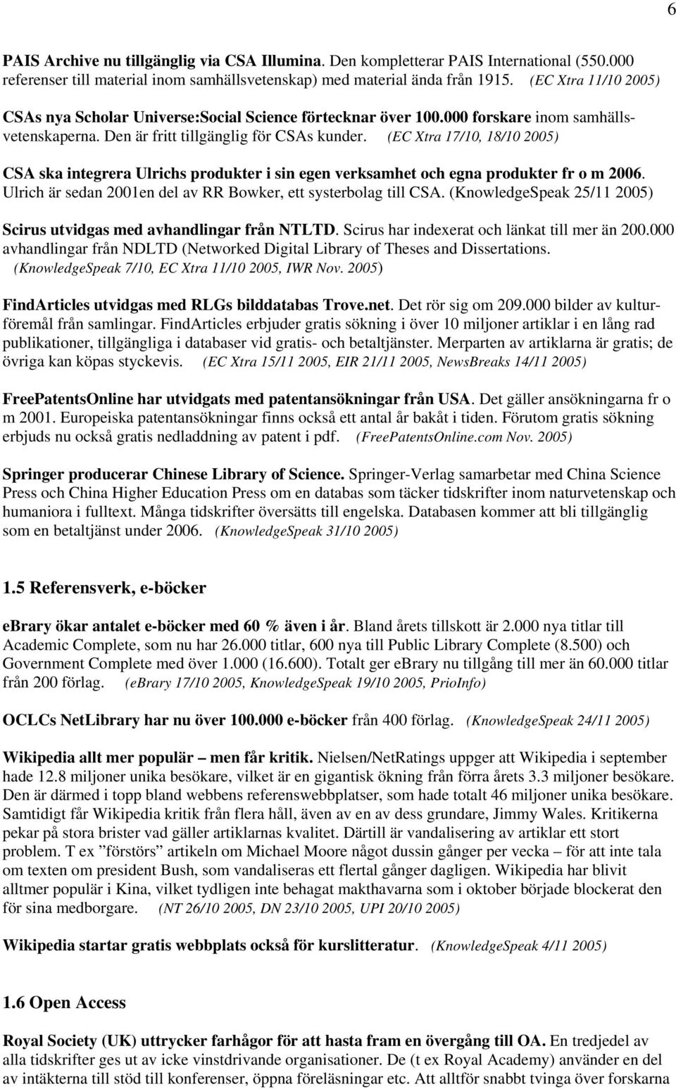 (EC Xtra 17/10, 18/10 2005) CSA ska integrera Ulrichs produkter i sin egen verksamhet och egna produkter fr o m 2006. Ulrich är sedan 2001en del av RR Bowker, ett systerbolag till CSA.