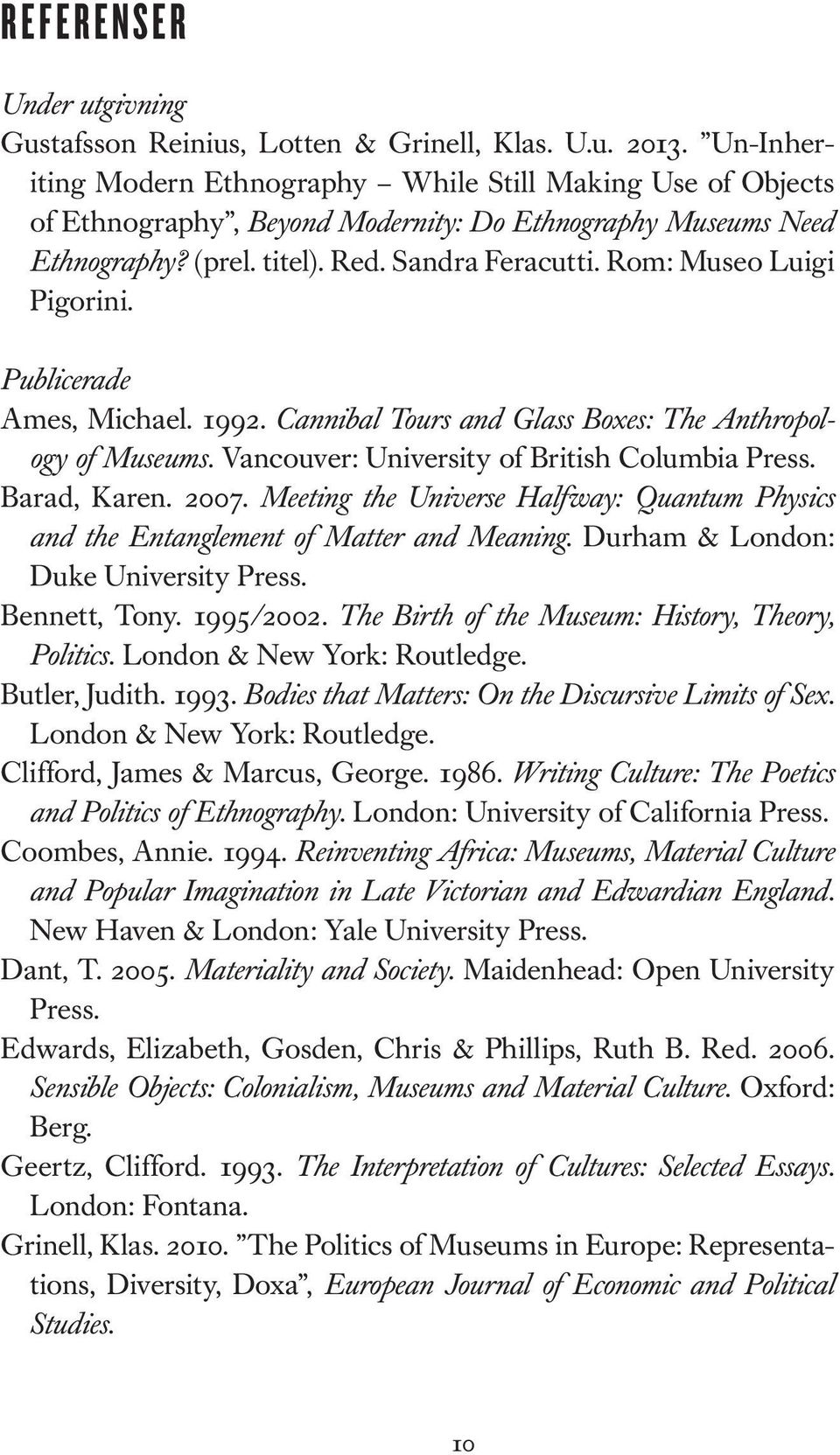 Rom: Museo Luigi Pigorini. Publicerade Ames, Michael. 1992. Cannibal Tours and Glass Boxes: The Anthropology of Museums. Vancouver: University of British Columbia Press. Barad, Karen. 2007.