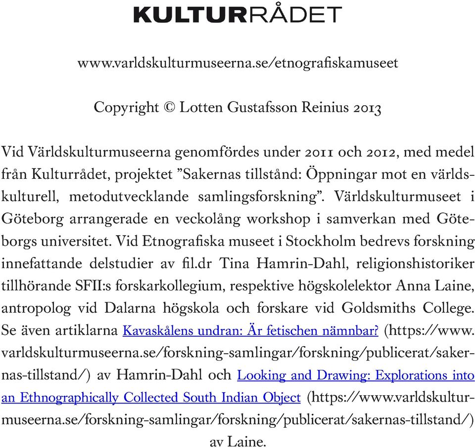 världskulturell, metodutvecklande samlingsforskning. Världskulturmuseet i Göteborg arrangerade en veckolång workshop i samverkan med Göteborgs universitet.