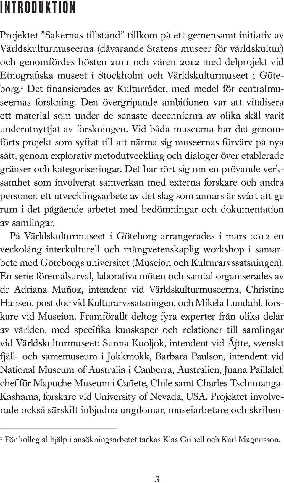 Den övergripande ambitionen var att vitalisera ett material som under de senaste decennierna av olika skäl varit underutnyttjat av forskningen.