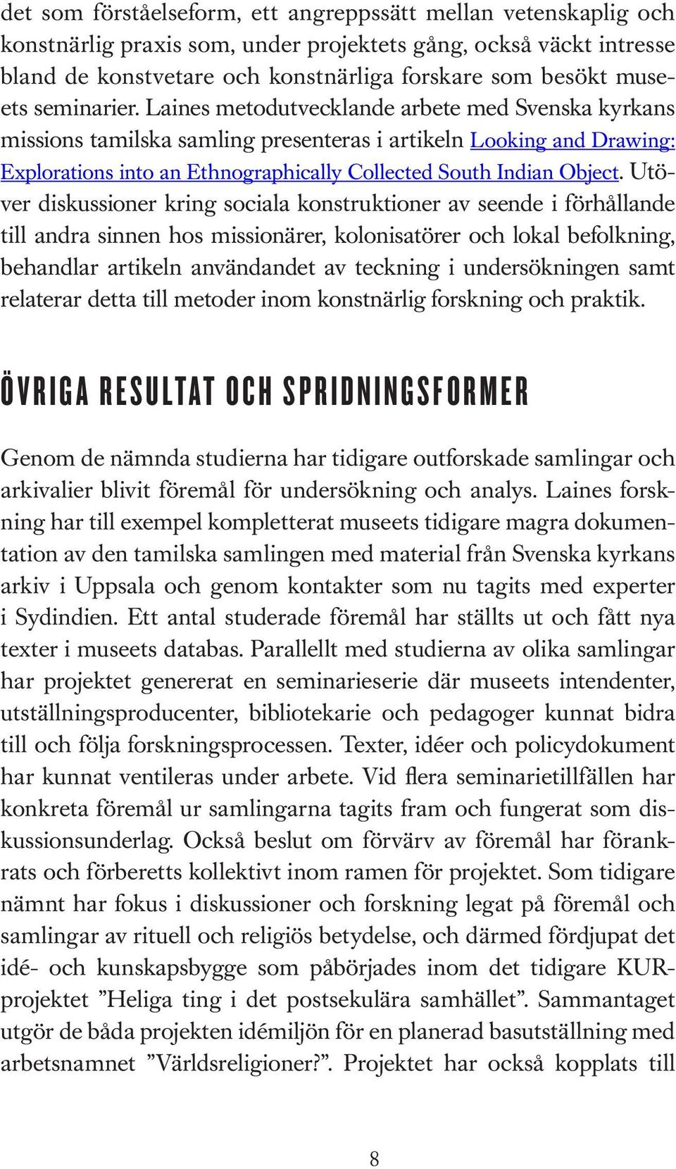 Laines metodutvecklande arbete med Svenska kyrkans missions tamilska samling presenteras i artikeln Looking and Drawing: Explorations into an Ethnographically Collected South Indian Object.