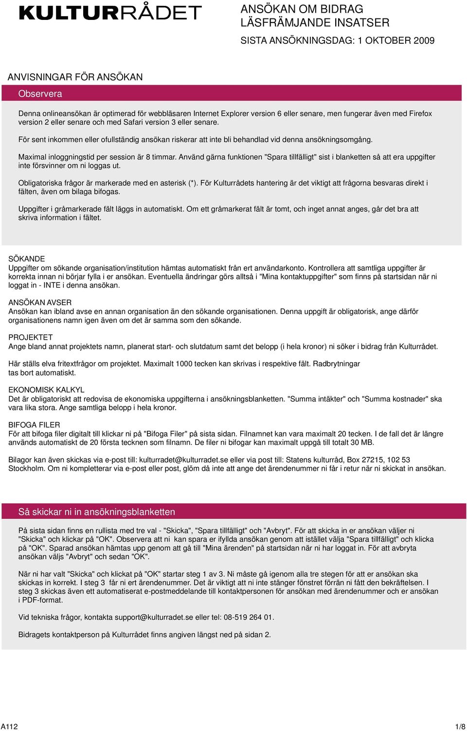 För sent inkommen eller ofullständig ansökan riskerar att inte bli behandlad vid denna ansökningsomgång. Maximal inloggningstid per session är 8 timmar.