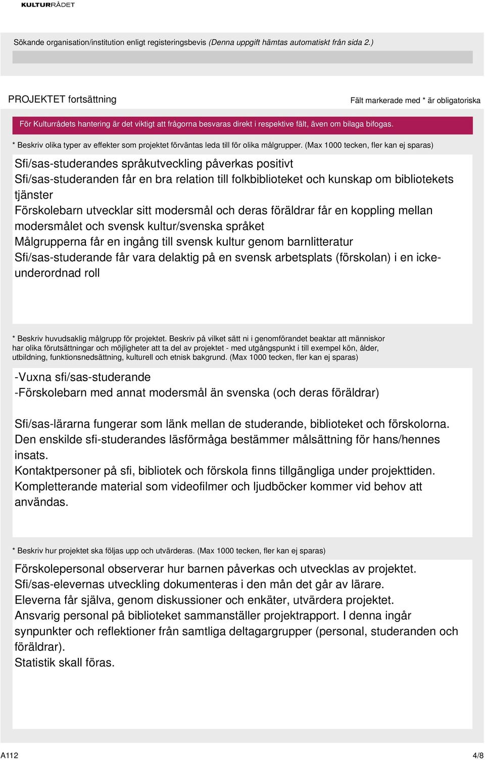 Förskolebarn utvecklar sitt modersmål och deras föräldrar får en koppling mellan modersmålet och svensk kultur/svenska språket Målgrupperna får en ingång till svensk kultur genom barnlitteratur