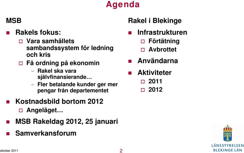 departementet Kostnadsbild bortom 2012 Angeläget MSB Rakeldag 2012, 25 januari