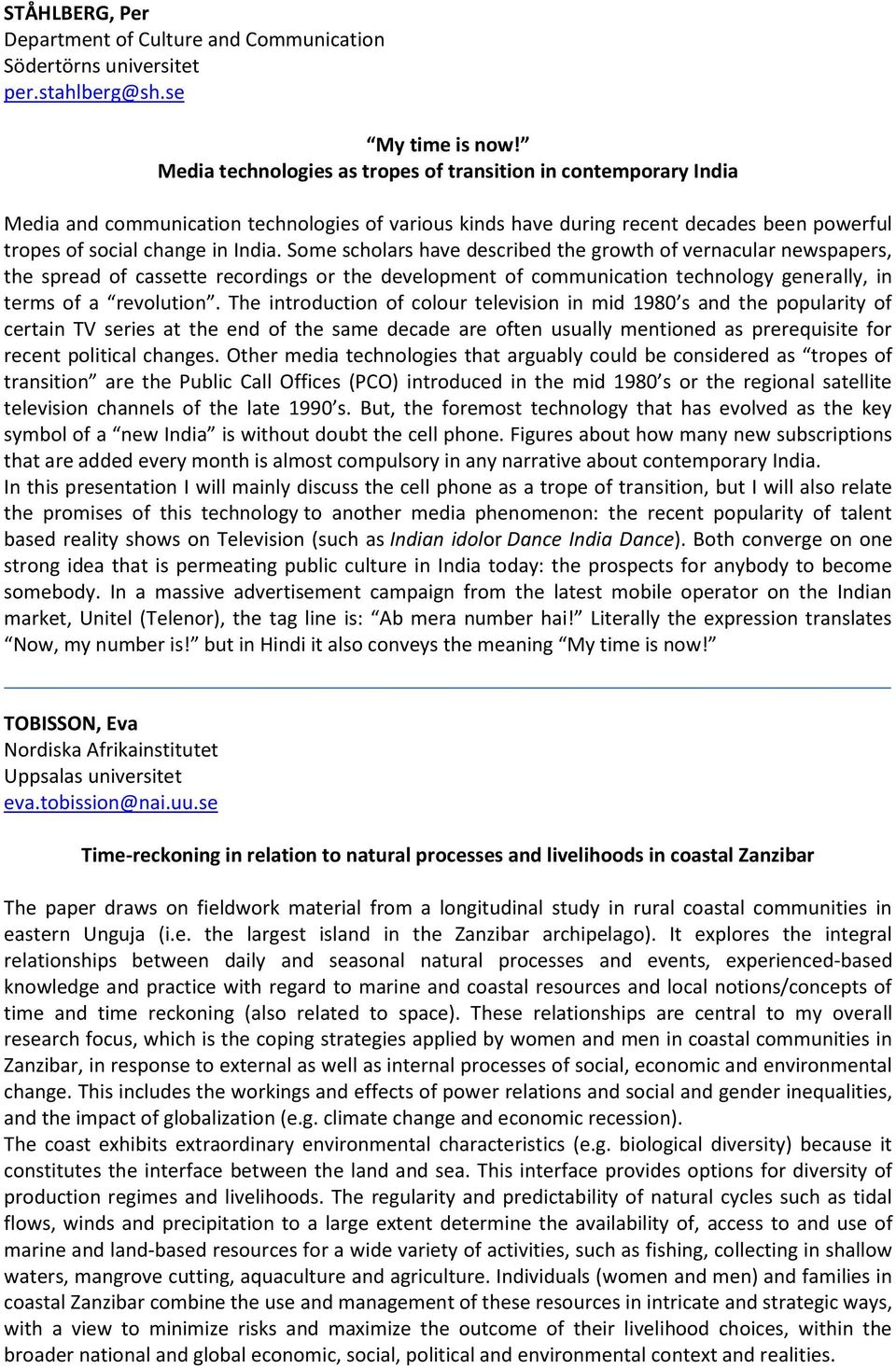 Some scholars have described the growth of vernacular newspapers, the spread of cassette recordings or the development of communication technology generally, in terms of a revolution.