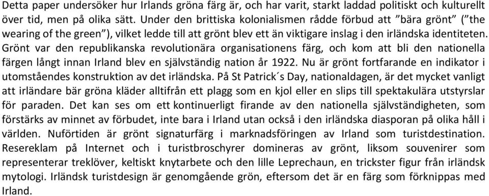 Grönt var den republikanska revolutionära organisationens färg, och kom att bli den nationella färgen långt innan Irland blev en självständig nation år 1922.