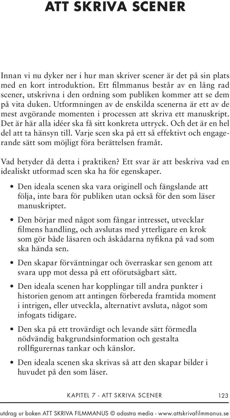Utformningen av de enskilda scenerna är ett av de mest avgörande momenten i processen att skriva ett manuskript. Det är här alla idéer ska få sitt konkreta uttryck.