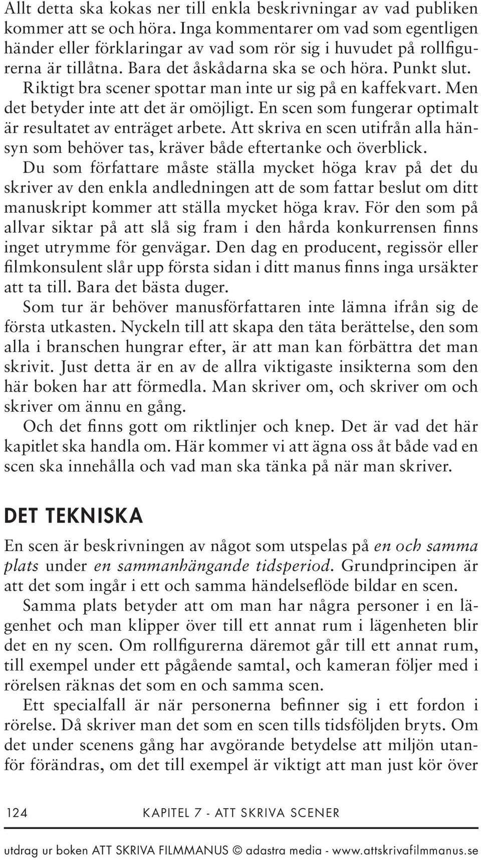 Riktigt bra scener spottar man inte ur sig på en kaffekvart. Men det betyder inte att det är omöjligt. En scen som fungerar optimalt är resultatet av enträget arbete.