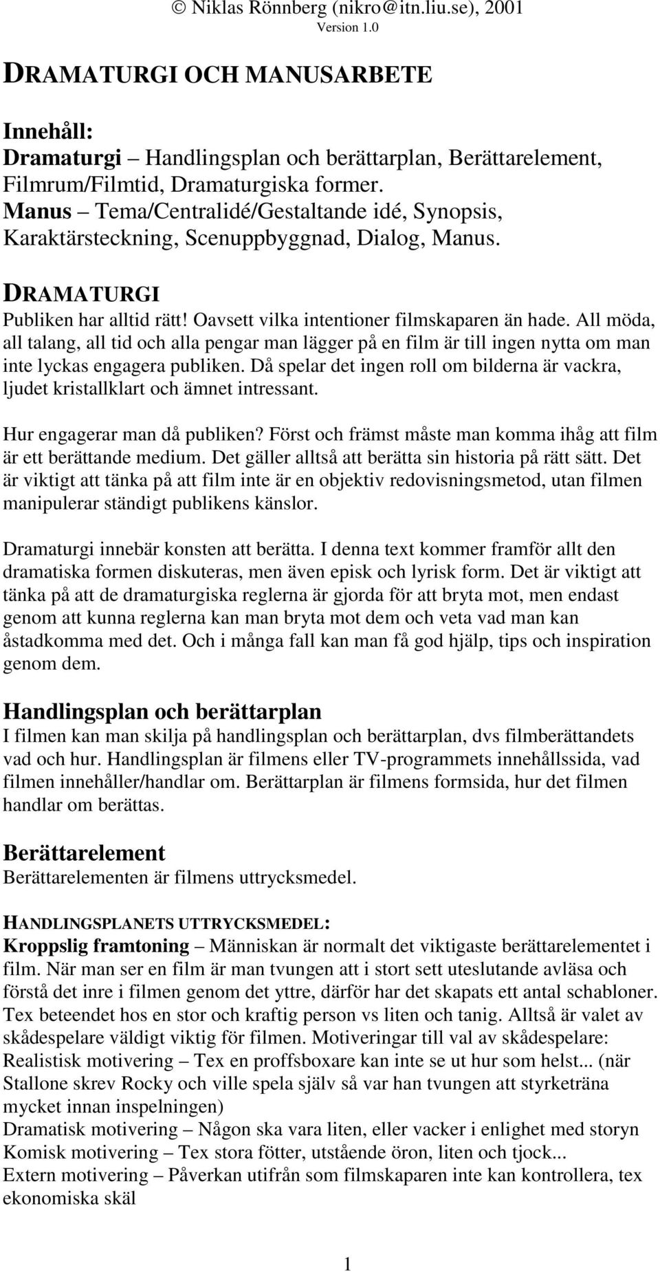 All möda, all talang, all tid och alla pengar man lägger på en film är till ingen nytta om man inte lyckas engagera publiken.