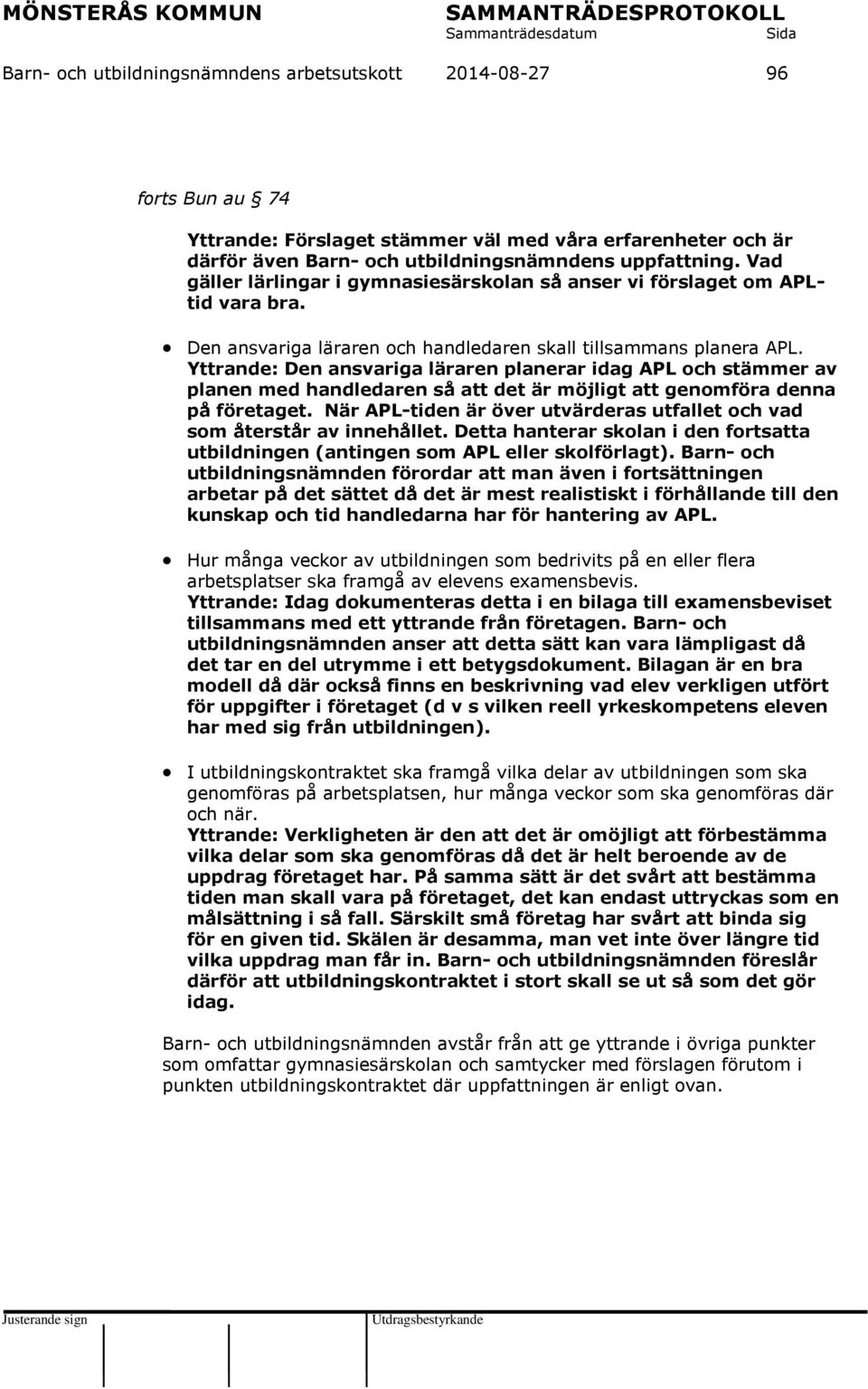 Yttrande: Den ansvariga läraren planerar idag APL och stämmer av planen med handledaren så att det är möjligt att genomföra denna på företaget.