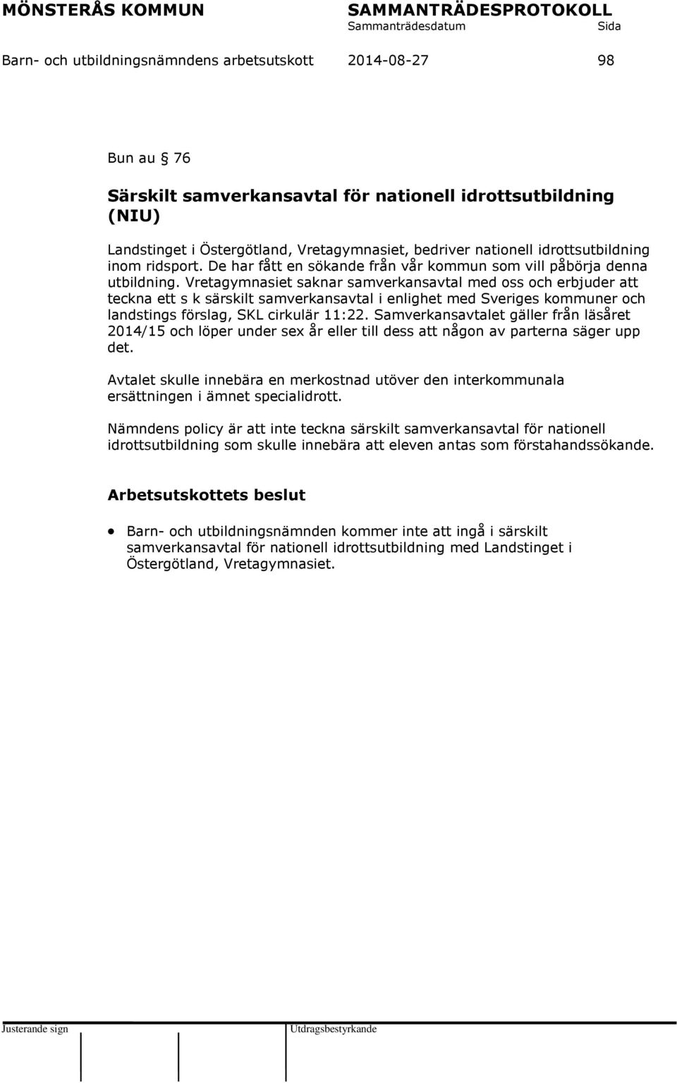 Vretagymnasiet saknar samverkansavtal med oss och erbjuder att teckna ett s k särskilt samverkansavtal i enlighet med Sveriges kommuner och landstings förslag, SKL cirkulär 11:22.