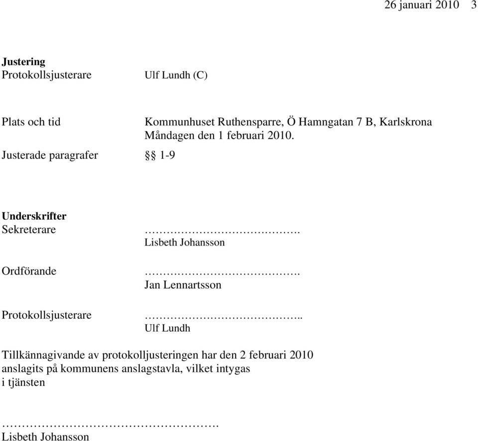 Justerade paragrafer 1-9 Underskrifter Sekreterare Ordförande Protokollsjusterare. Lisbeth Johansson.