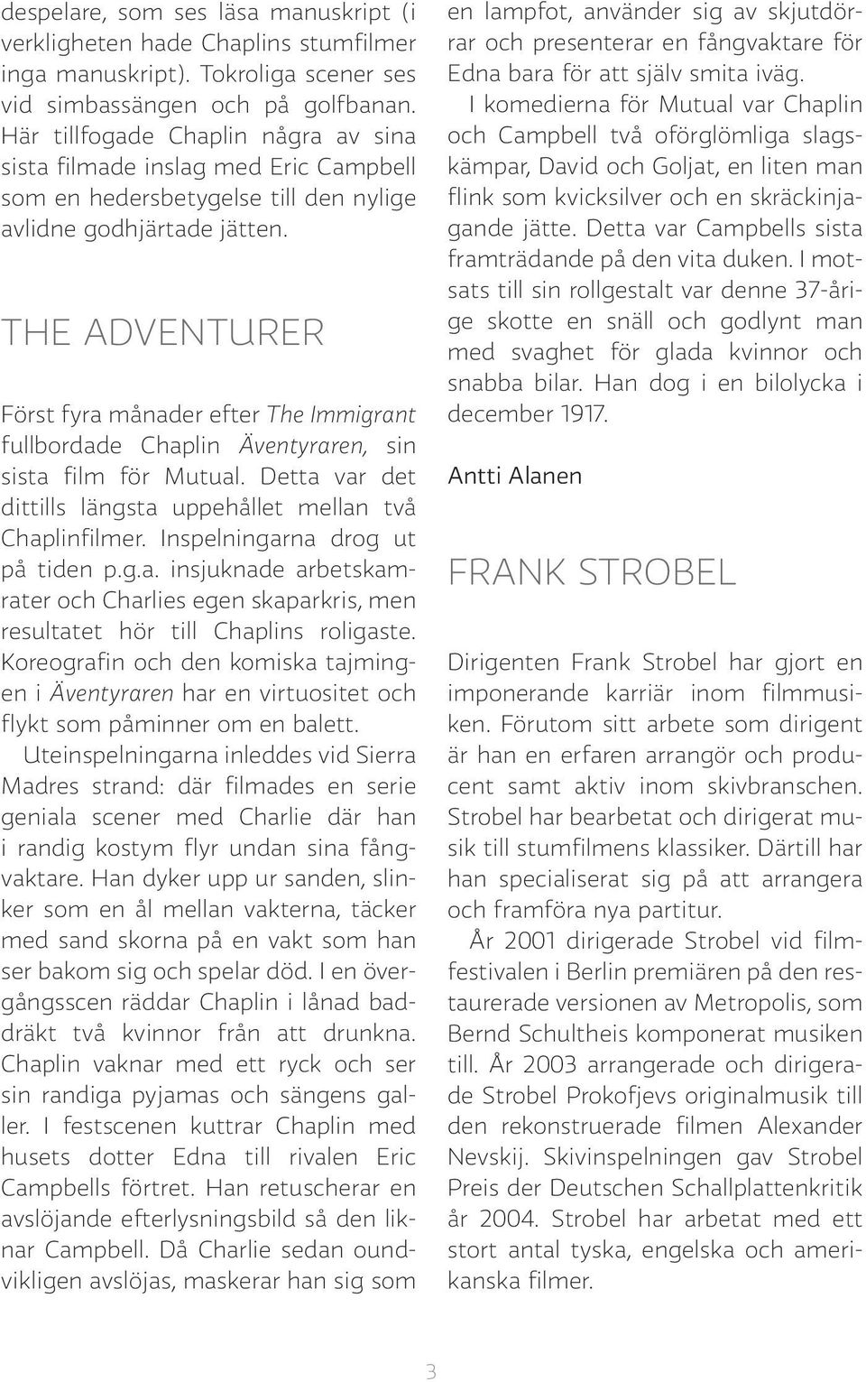 THE ADVENTURER Först fyra månader efter The Immigrant fullbordade Chaplin Äventyraren, sin sista film för Mutual. Detta var det dittills längsta uppehållet mellan två Chaplinfilmer.