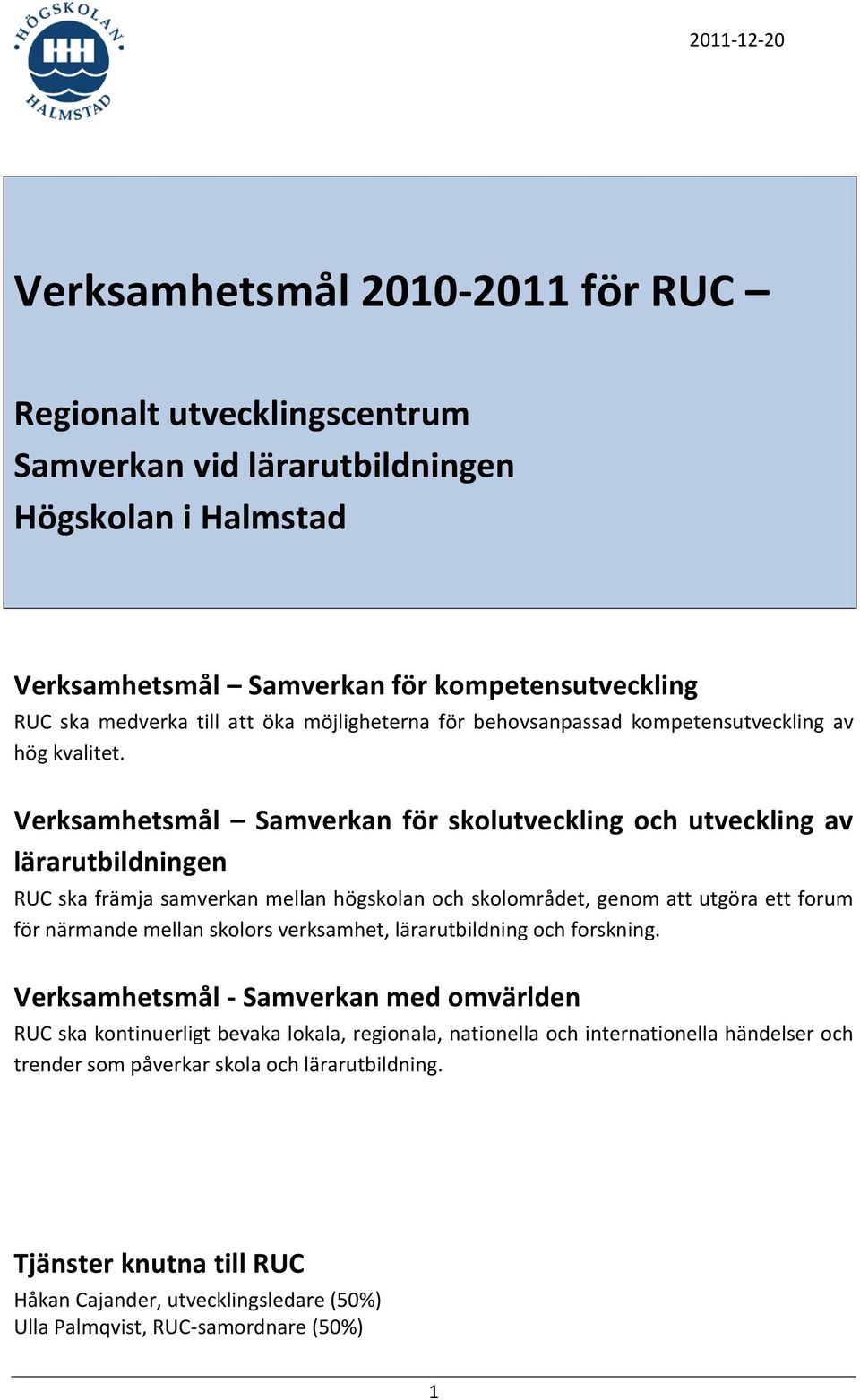 Verksamhetsmål Samverkan för skolutveckling och utveckling av lärarutbildningen RUC ska främja samverkan mellan högskolan och skolområdet, genom att utgöra ett forum för närmande mellan skolors