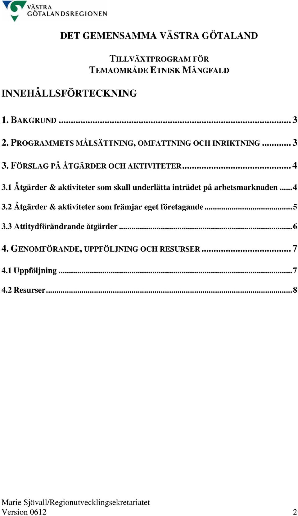 1 Åtgärder & aktiviteter som skall underlätta inträdet på arbetsmarknaden...4 3.