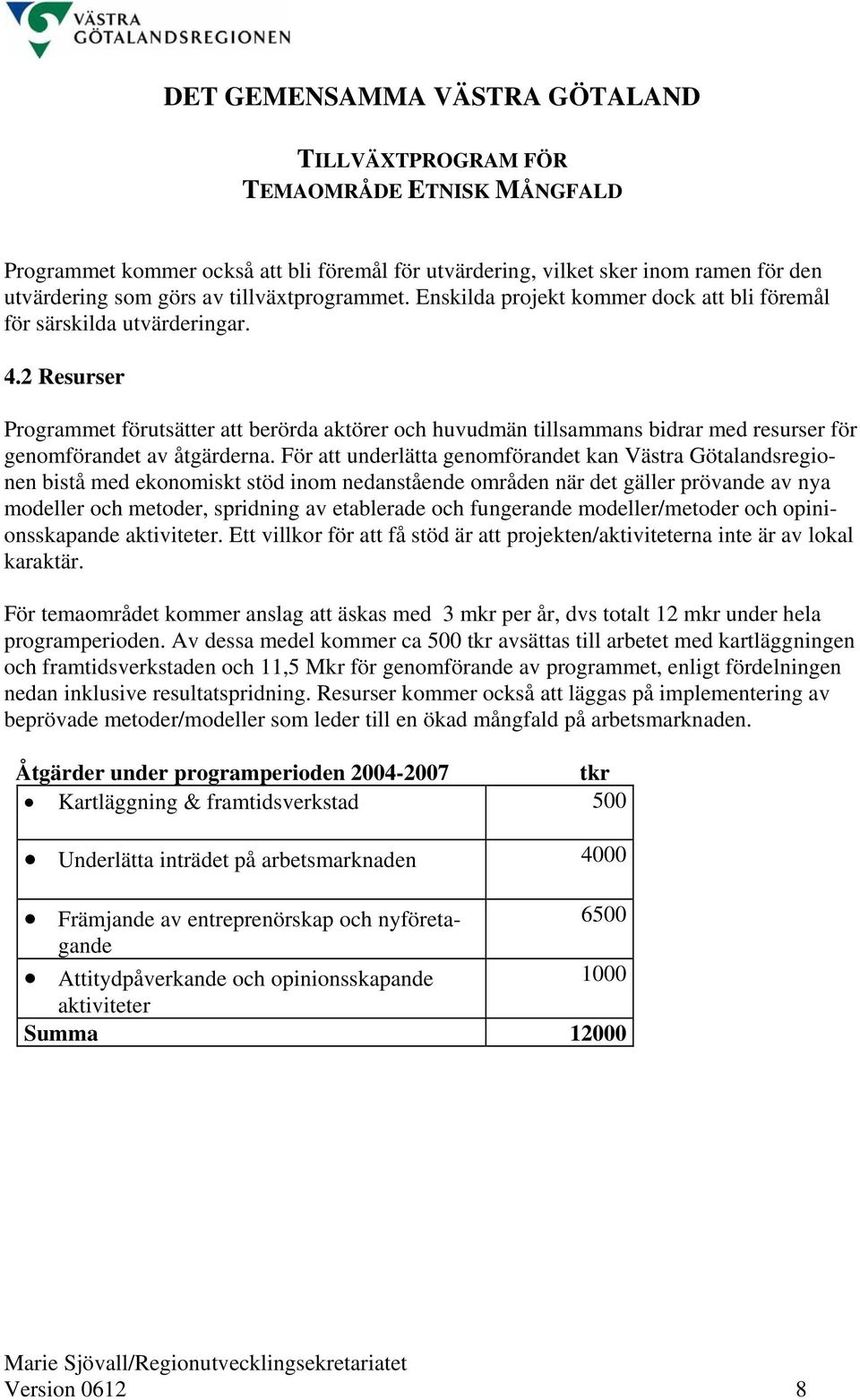 2 Resurser Programmet förutsätter att berörda aktörer och huvudmän tillsammans bidrar med resurser för genomförandet av åtgärderna.