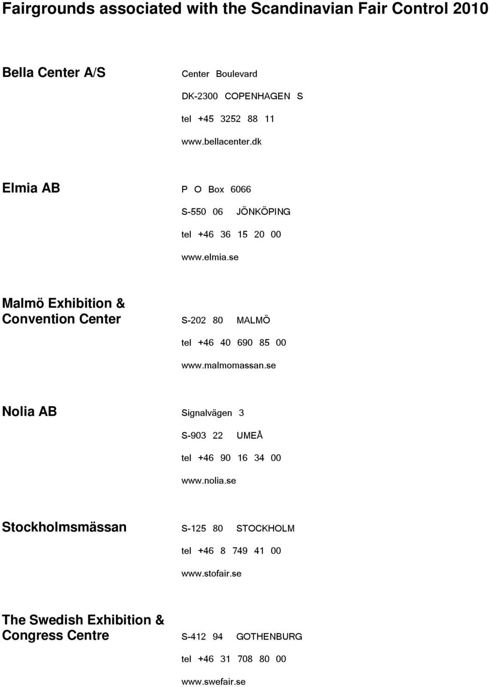 se Malmö Exhibition & Convention Center S-202 80 MALMÖ tel +46 40 690 85 00 www.malmomassan.