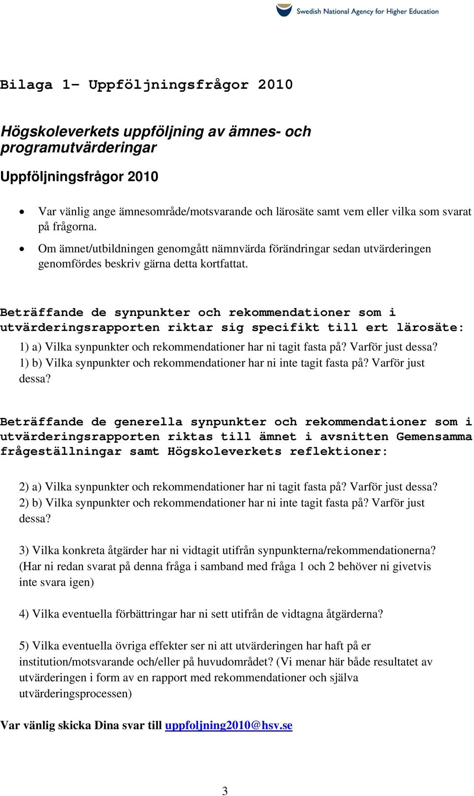 Beträffande de synpunkter och rekommendationer som i utvärderingsrapporten riktar sig specifikt till ert lärosäte: 1) a) Vilka synpunkter och rekommendationer har ni tagit fasta på? Varför just dessa?