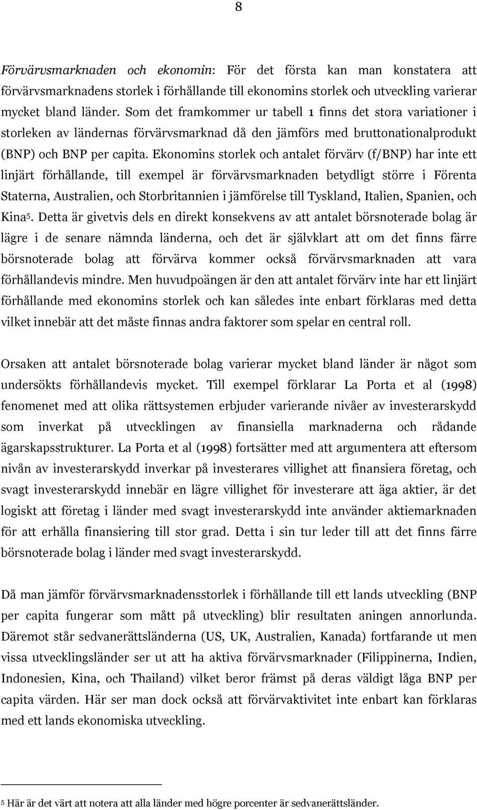 Ekonomins storlek och antalet förvärv (f/bnp) har inte ett linjärt förhållande, till exempel är förvärvsmarknaden betydligt större i Förenta Staterna, Australien, och Storbritannien i jämförelse till