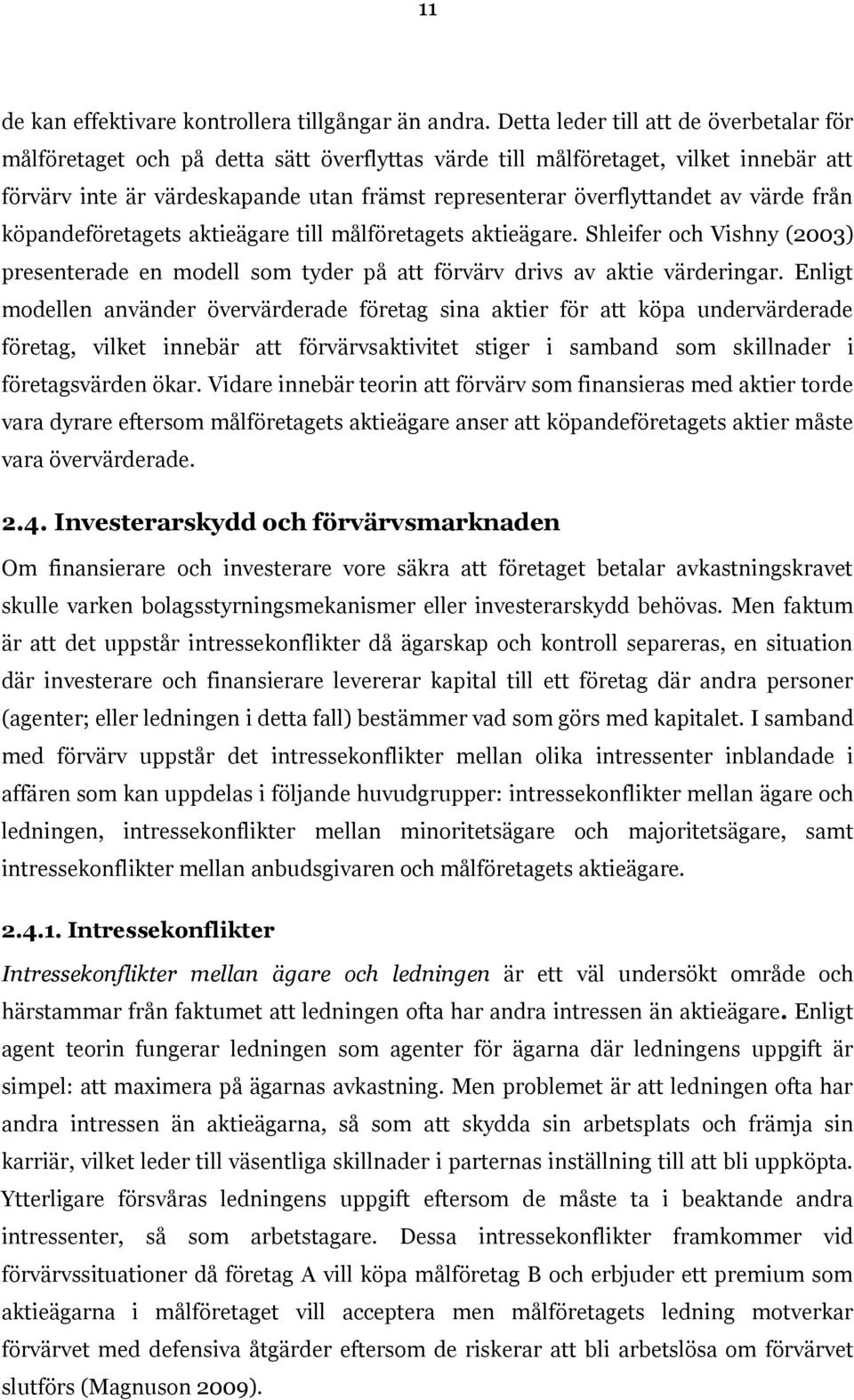 av värde från köpandeföretagets aktieägare till målföretagets aktieägare. Shleifer och Vishny (2003) presenterade en modell som tyder på att förvärv drivs av aktie värderingar.