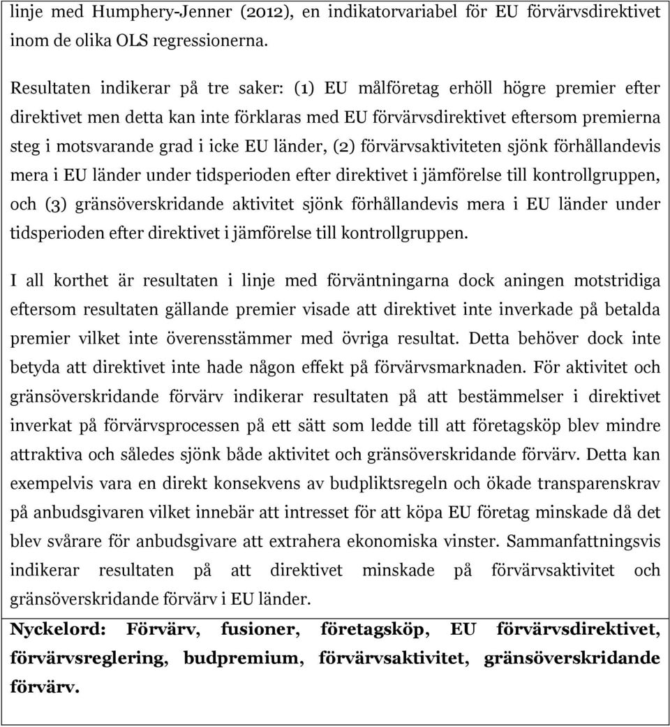 länder, (2) förvärvsaktiviteten sjönk förhållandevis mera i EU länder under tidsperioden efter direktivet i jämförelse till kontrollgruppen, och (3) gränsöverskridande aktivitet sjönk förhållandevis