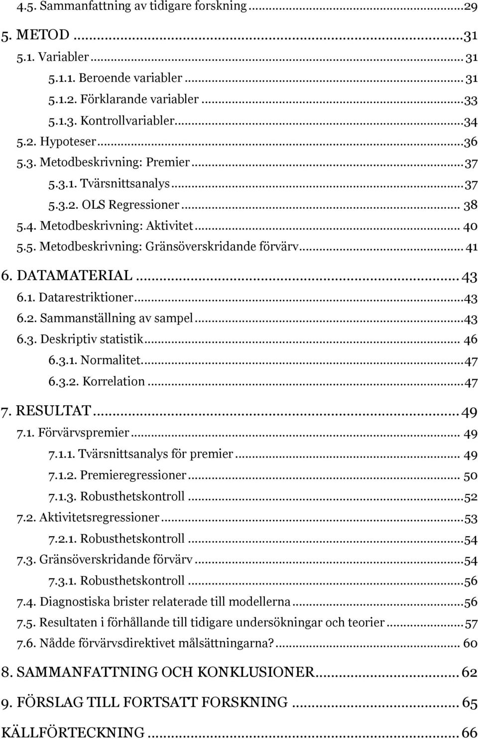 DATAMATERIAL... 43 6.1. Datarestriktioner... 43 6.2. Sammanställning av sampel... 43 6.3. Deskriptiv statistik... 46 6.3.1. Normalitet.... 47 6.3.2. Korrelation... 47 7. RESULTAT... 49 7.1. Förvärvspremier.