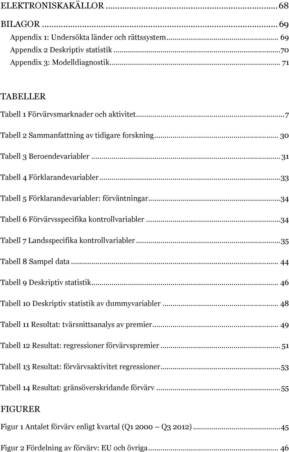 .. 33 Tabell 5 Förklarandevariabler: förväntningar... 34 Tabell 6 Förvärvsspecifika kontrollvariabler... 34 Tabell 7 Landsspecifika kontrollvariabler... 35 Tabell 8 Sampel data.