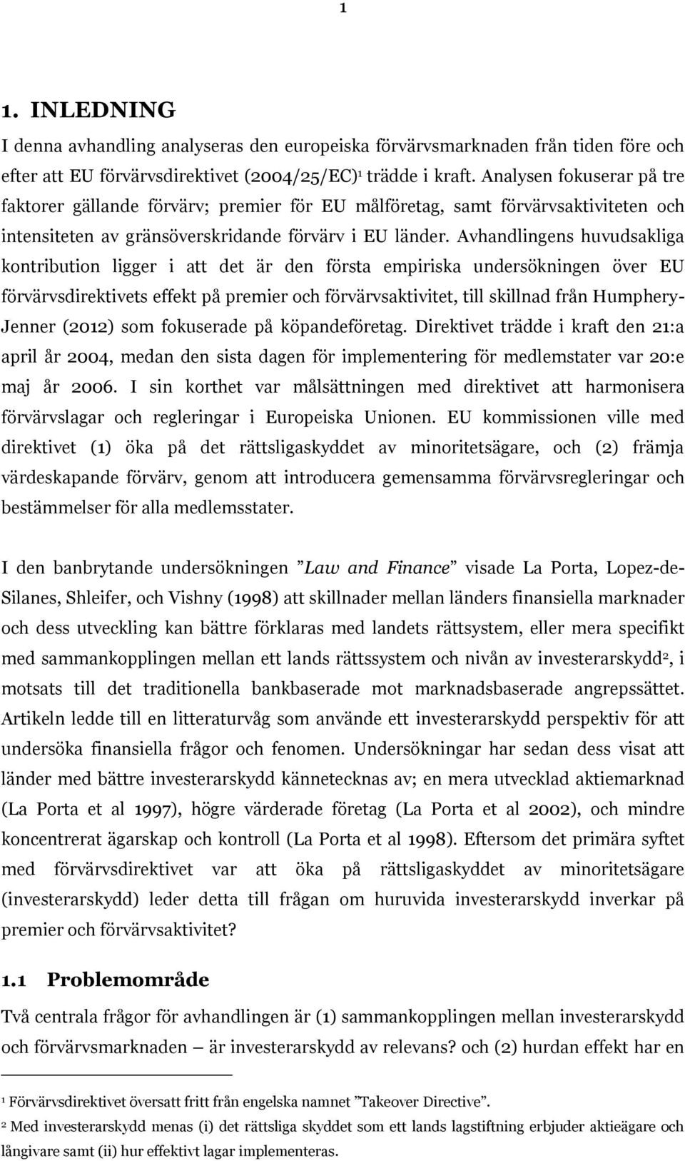 Avhandlingens huvudsakliga kontribution ligger i att det är den första empiriska undersökningen över EU förvärvsdirektivets effekt på premier och förvärvsaktivitet, till skillnad från Humphery-