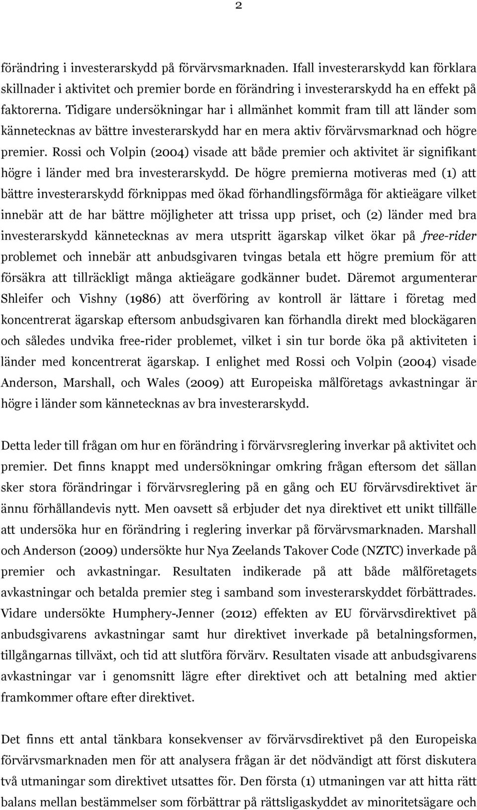 Rossi och Volpin (2004) visade att både premier och aktivitet är signifikant högre i länder med bra investerarskydd.