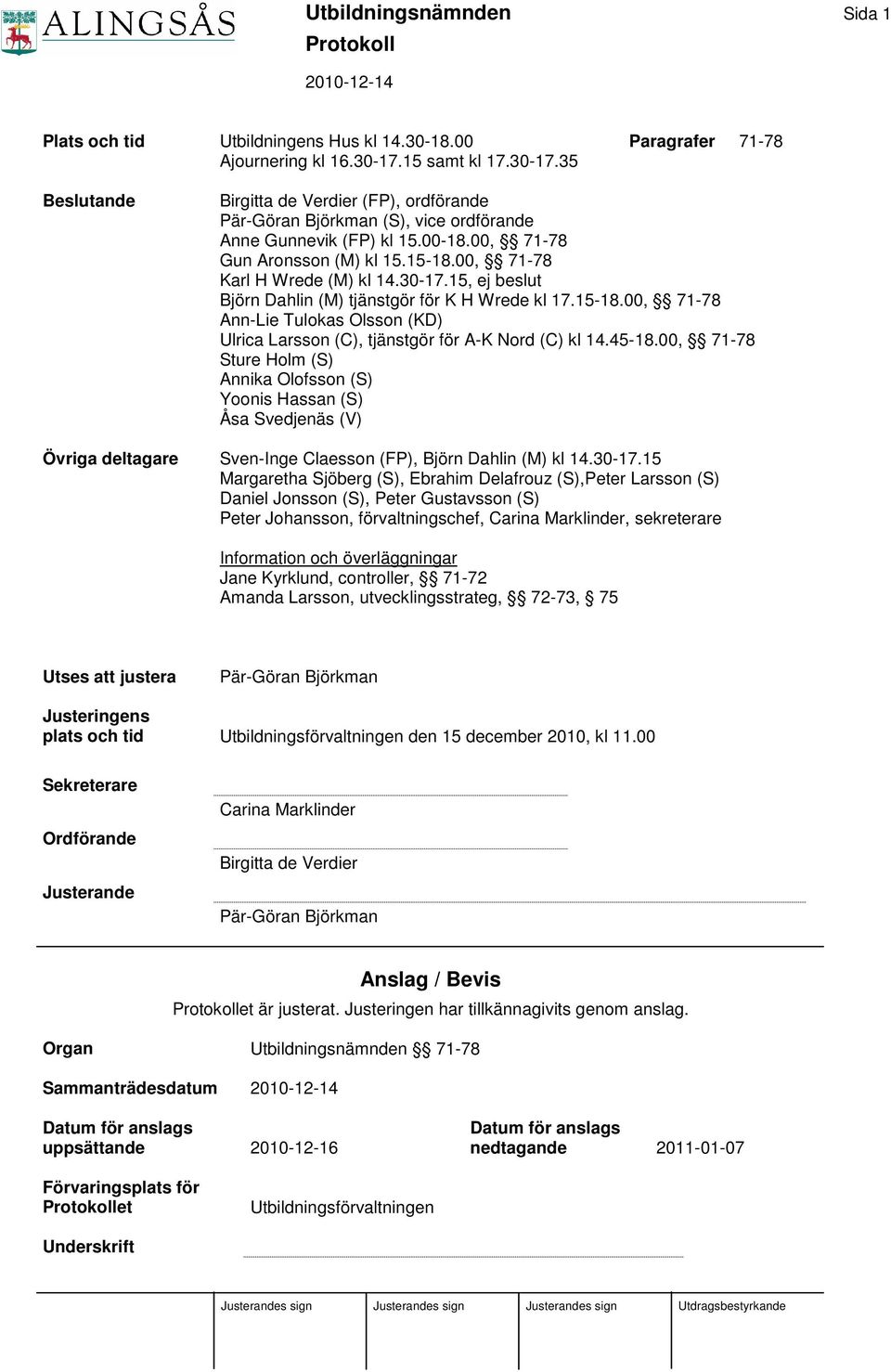 00, 71-78 Karl H Wrede (M) kl 14.30-17.15, ej beslut Björn Dahlin (M) tjänstgör för K H Wrede kl 17.15-18.00, 71-78 Ann-Lie Tulokas Olsson (KD) Ulrica Larsson (C), tjänstgör för A-K Nord (C) kl 14.