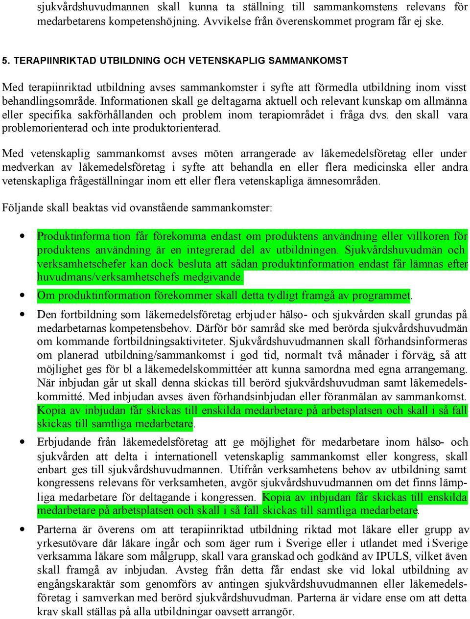 Informationen skall ge deltagarna aktuell och relevant kunskap om allmänna eller specifika sakförhållanden och problem inom terapiområdet i fråga dvs.