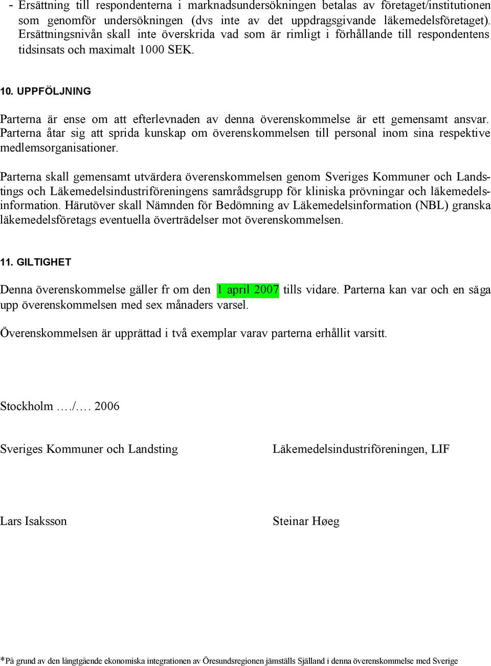 0 SEK. 10. UPPFÖLJNING Parterna är ense om att efterlevnaden av denna överenskommelse är ett gemensamt ansvar.