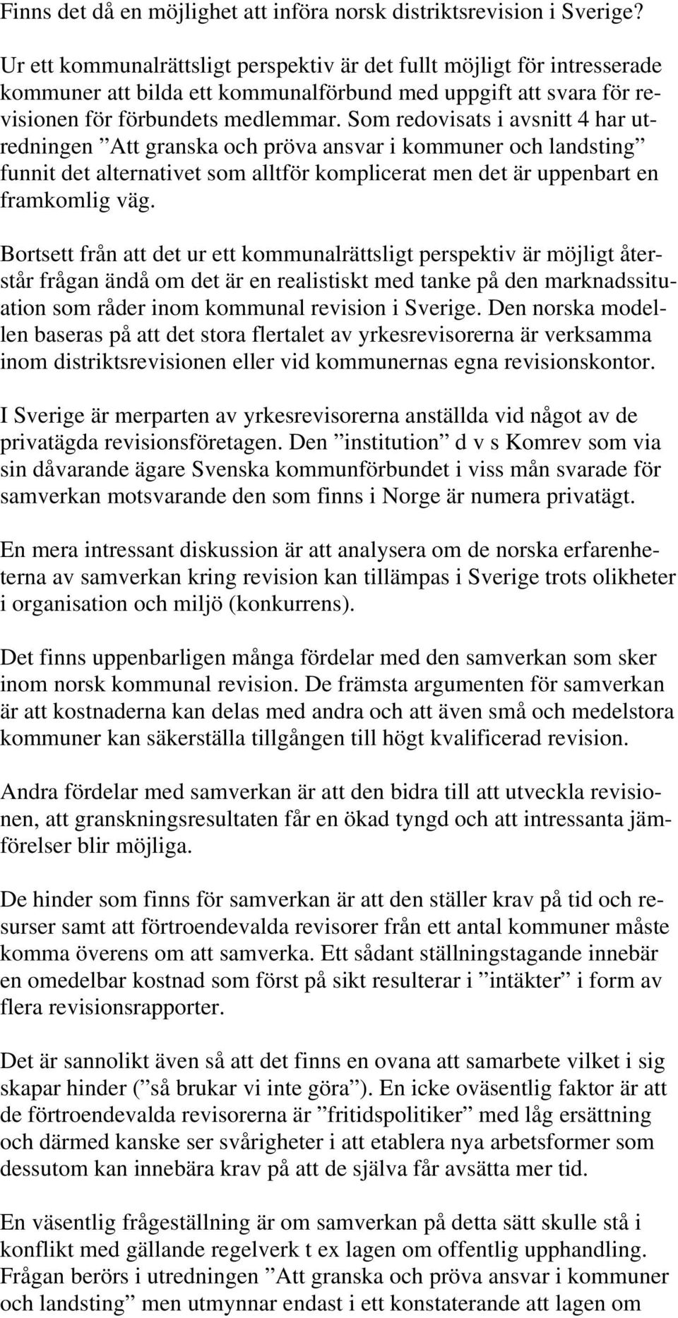 Som redovisats i avsnitt 4 har utredningen Att granska och pröva ansvar i kommuner och landsting funnit det alternativet som alltför komplicerat men det är uppenbart en framkomlig väg.