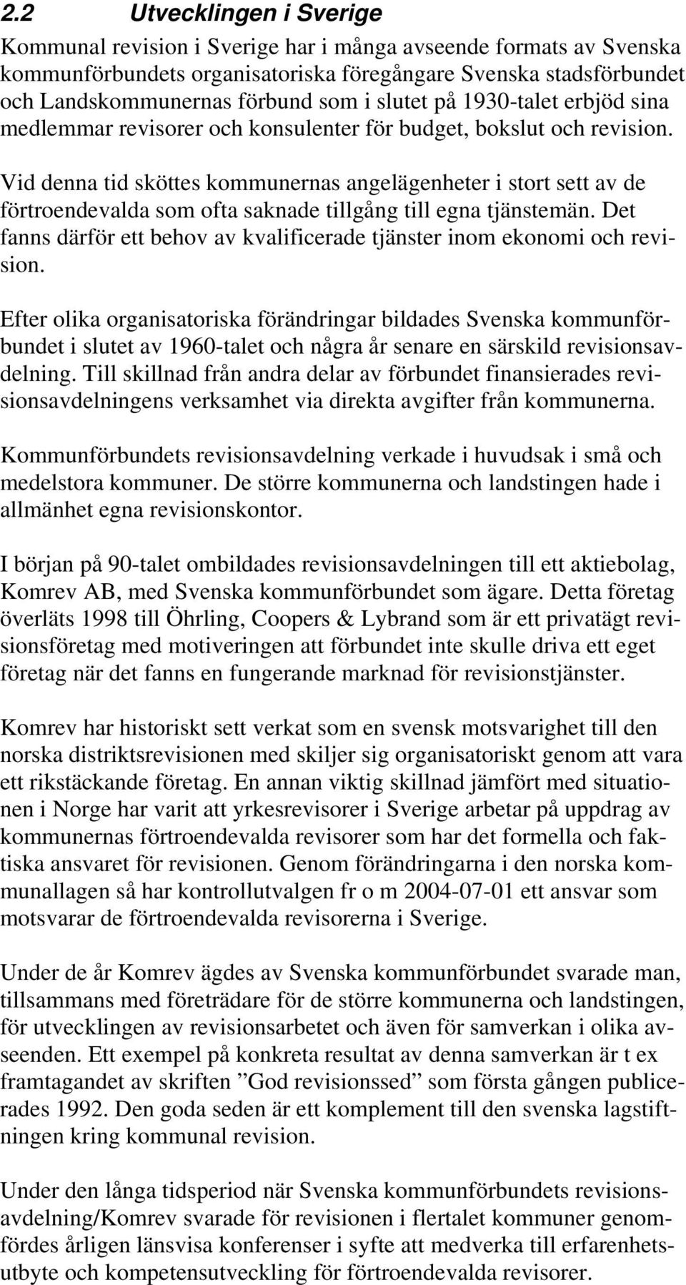 Vid denna tid sköttes kommunernas angelägenheter i stort sett av de förtroendevalda som ofta saknade tillgång till egna tjänstemän.