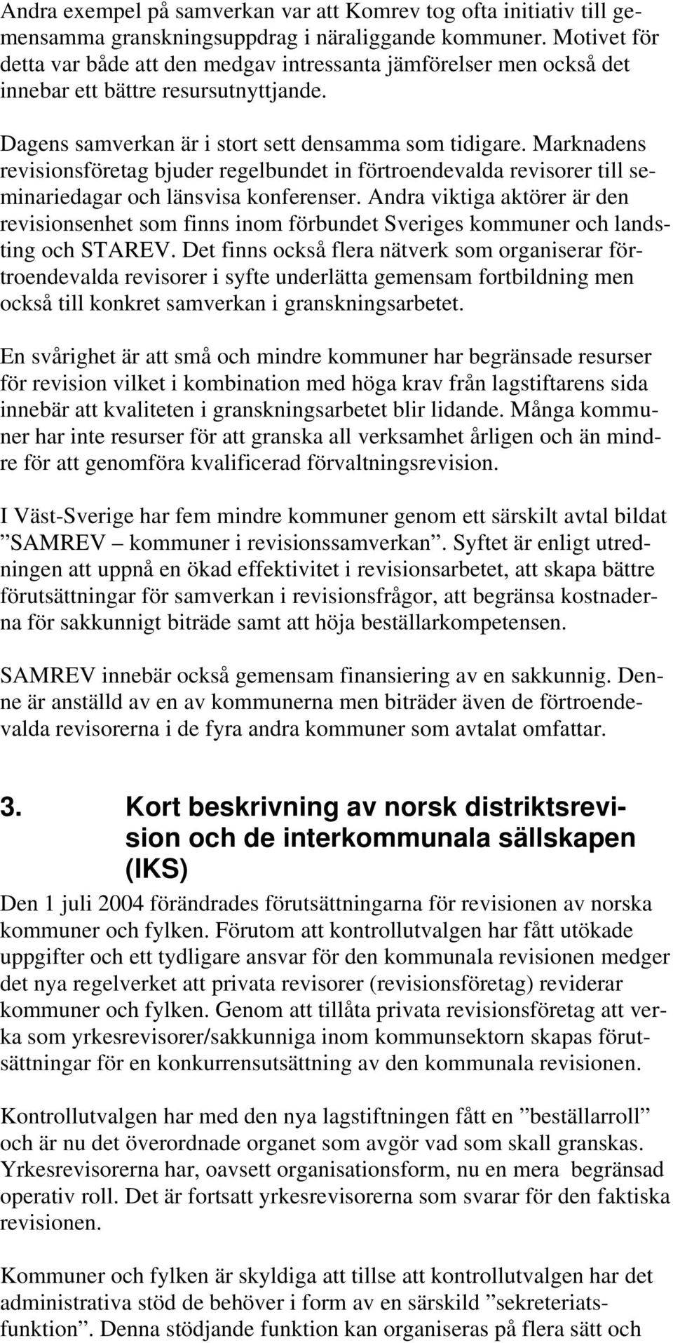 Marknadens revisionsföretag bjuder regelbundet in förtroendevalda revisorer till seminariedagar och länsvisa konferenser.