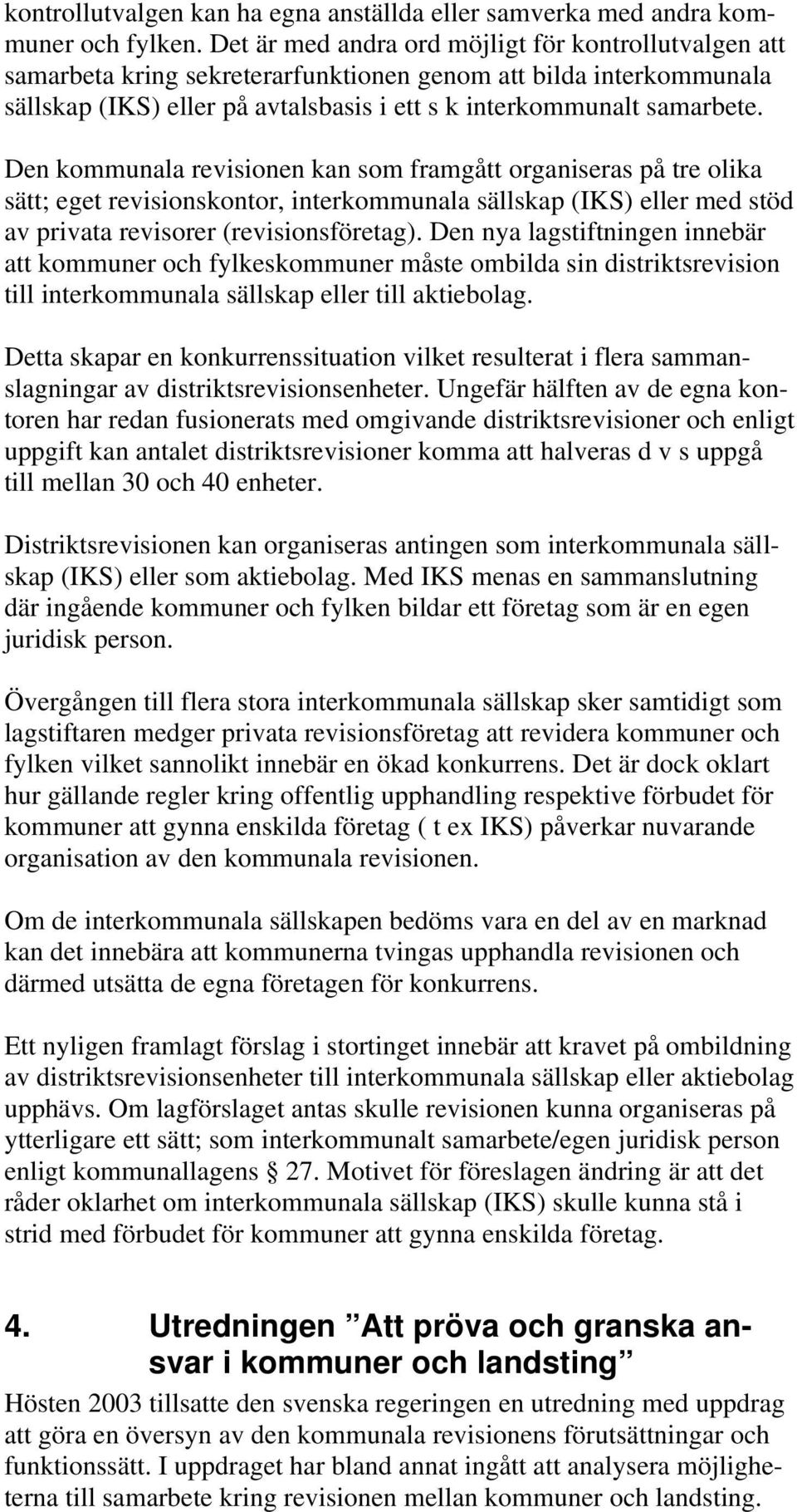 Den kommunala revisionen kan som framgått organiseras på tre olika sätt; eget revisionskontor, interkommunala sällskap (IKS) eller med stöd av privata revisorer (revisionsföretag).