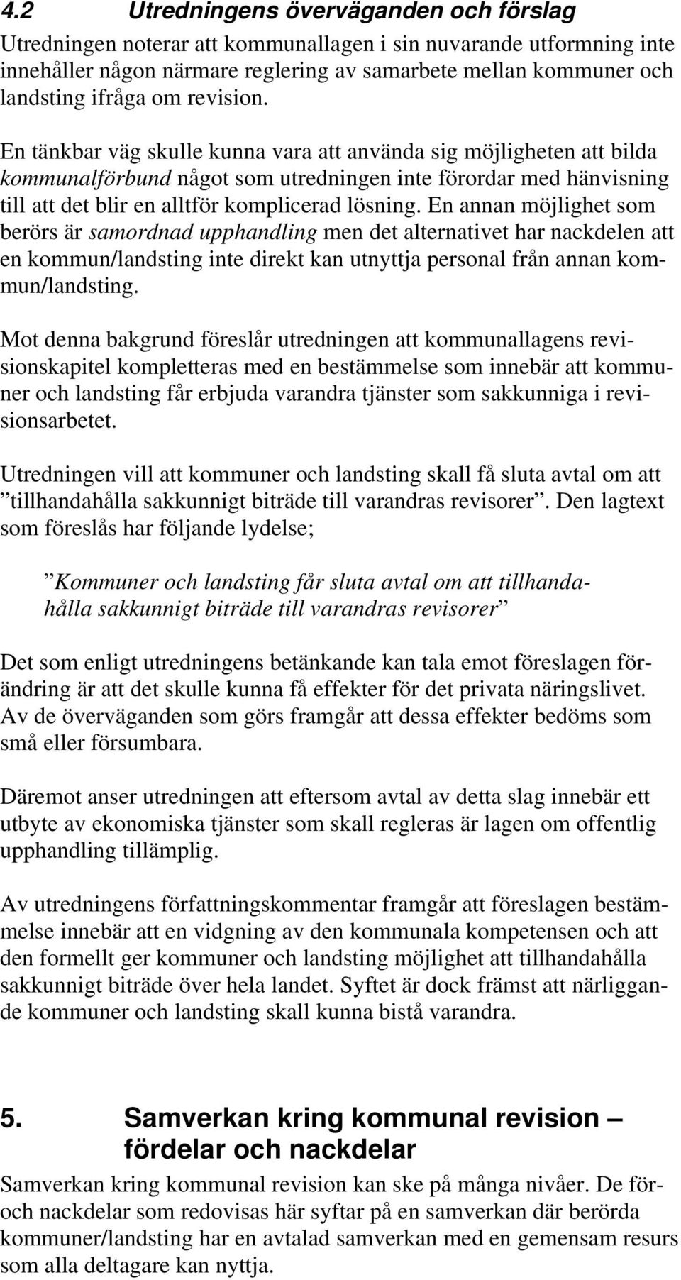 En annan möjlighet som berörs är samordnad upphandling men det alternativet har nackdelen att en kommun/landsting inte direkt kan utnyttja personal från annan kommun/landsting.